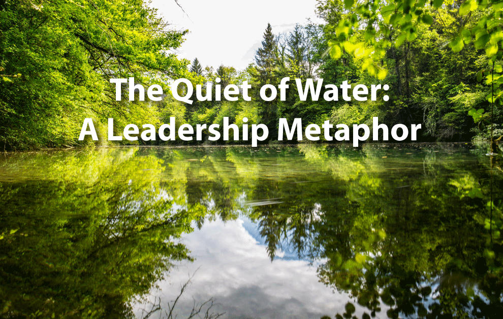 The Quiet of Water: A Leadership Metaphor