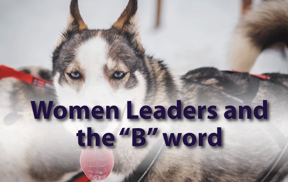 Women Leaders and the “B” word