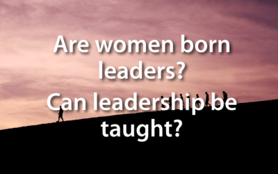 Are woman born leaders? Can leadership be taught?