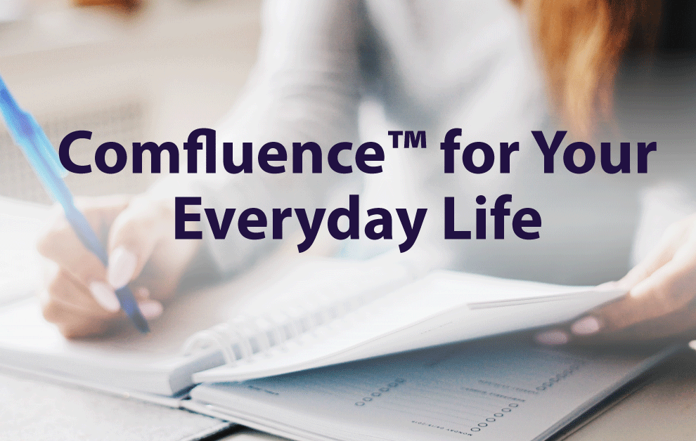 Comfluence™ for Your Everyday Life